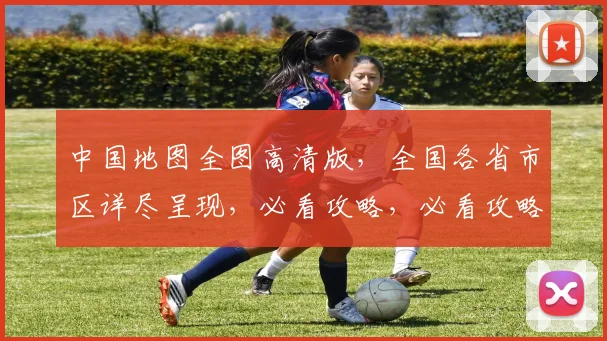 中国地图全图高清版，全国各省市区详尽呈现，必看攻略，必看攻略，必看攻略